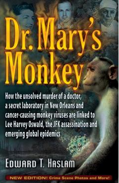Dr. Mary's Monkey: How the Unsolved Murder of a Doctor, a Secret Laboratory in New Orleans and Cancer-Causing Monkey Viruses Are Linked t - Edward T. Haslam