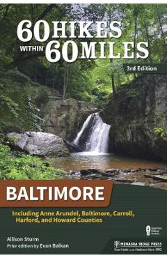 60 Hikes Within 60 Miles: Baltimore: Including Anne Arundel, Baltimore, Carroll, Harford, and Howard Counties - Allison Sturm