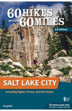 60 Hikes Within 60 Miles: Salt Lake City: Including Ogden, Provo, and the Uintas - Greg Witt
