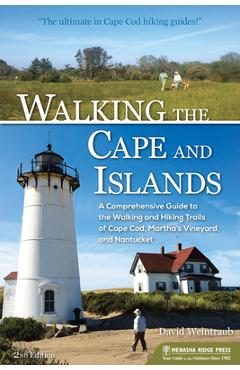 Walking the Cape and Islands: A Comprehensive Guide to the Walking and Hiking Trails of Cape Cod, Martha\'s Vineyard, and Nantucket - David Weintraub