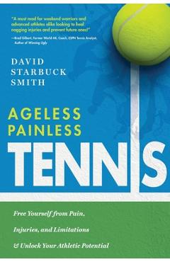 Ageless Painless Tennis: Free Yourself from Pain, Injuries, and Limitations & Unlock Your Athletic Potential - David Starbuck Smith