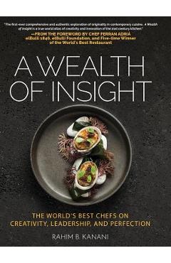 A Wealth of Insight: The World\'s Best Chefs on Creativity, Leadership and Perfection - Rahim B. Kanani