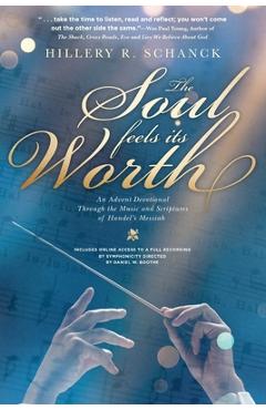 The Soul Feels Its Worth: An Advent Devotional Through the Music and Scriptures of Handel\'s Messiah - Hillery R. Schanck