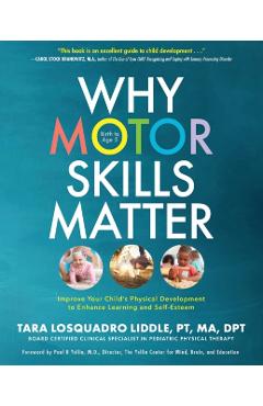 Why Motor Skills Matter: Improve Your Child's Physical Development to Enhance Learning and Self-Esteem - Tara Losquadro Liddle