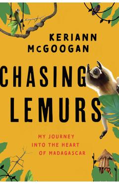 Chasing Lemurs: My Journey Into the Heart of Madagascar - Keriann Mcgoogan