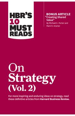 Hbr\'s 10 Must Reads on Strategy, Vol. 2 (with Bonus Article Creating Shared Value by Michael E. Porter and Mark R. Kramer) - Harvard Business Review