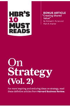 Hbr's 10 Must Reads on Strategy, Vol. 2 (with Bonus Article Creating Shared Value by Michael E. Porter and Mark R. Kramer) - Harvard Business Review