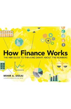 How Finance Works: The HBR Guide to Thinking Smart about the Numbers - Mihir Desai