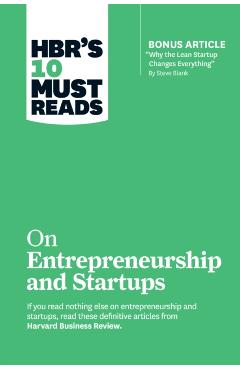 Hbr's 10 Must Reads on Entrepreneurship and Startups (Featuring Bonus Article why the Lean Startup Changes Everything by Steve Blank) - Harvard Business Review