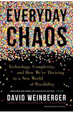 Everyday Chaos: Technology, Complexity, and How We\'re Thriving in a New World of Possibility - David Weinberger