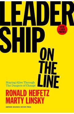 Leadership on the Line: Staying Alive Through the Dangers of Change - Ronald A. Heifetz