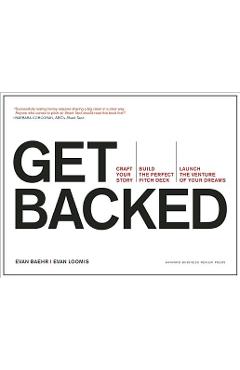 Get Backed: Craft Your Story, Build the Perfect Pitch Deck, and Launch the Venture of Your Dreams - Evan Baehr