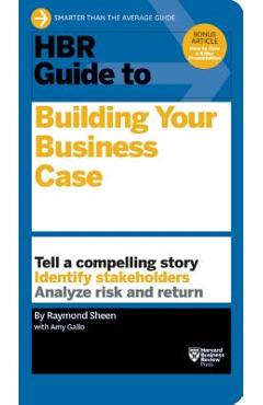 HBR Guide to Building Your Business Case - Raymond Sheen