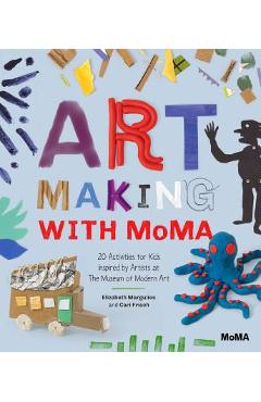 Art Making with MoMA: 20 Activities for Kids Inspired by Artists at the Museum of Modern Art - Cari Frisch