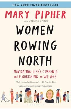 Women Rowing North: Navigating Life\'s Currents and Flourishing as We Age - Mary Pipher