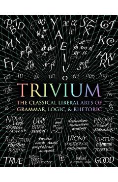 Trivium: The Classical Liberal Arts of Grammar, Logic, & Rhetoric - John Michell