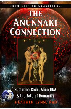 The Anunnaki Connection: Sumerian Gods, Alien Dna, and the Fate of Humanity (from Eden to Armageddon) - Heather Lynn