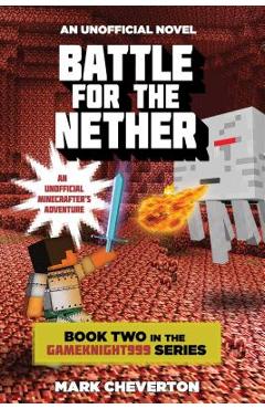Battle for the Nether: Book Two in the Gameknight999 Series: An Unofficial Minecrafter\'s Adventure - Mark Cheverton