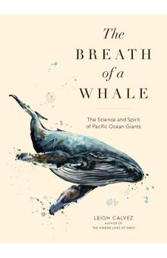 The Breath of a Whale: The Science and Spirit of Pacific Ocean Giants - Leigh Calvez