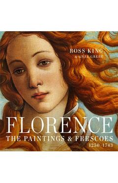 Florence: The Paintings & Frescoes, 1250-1743 - Ross King