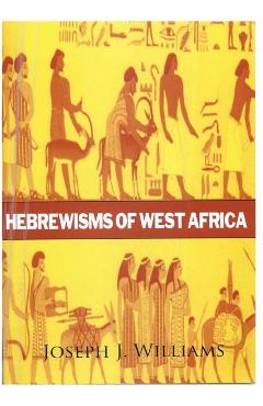 Hebrewisms of West Africa - Joseph J. Williams