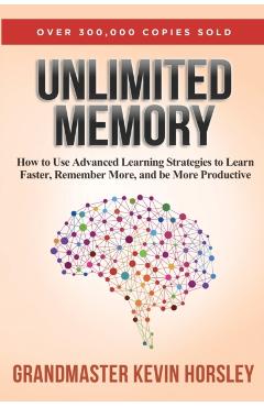 Unlimited Memory: How to Use Advanced Learning Strategies to Learn Faster, Remember More and be More Productive - Kevin Horsley