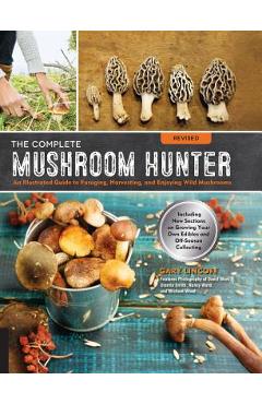The Complete Mushroom Hunter, Revised: Illustrated Guide to Foraging, Harvesting, and Enjoying Wild Mushrooms - Including New Sections on Growing Your - Gary Lincoff