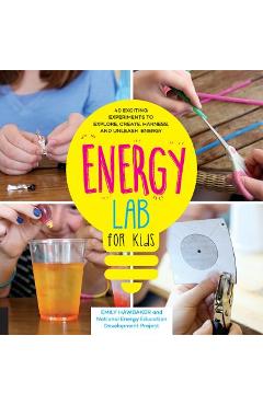 Energy Power Lab for Kids: 40 Exciting Experiments to Explore, Create, Harness, and Unleash Energy - Emily Hawbaker