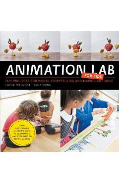 Animation Lab for Kids: Fun Projects for Visual Storytelling and Making Art Move - From Cartooning and Flip Books to Claymation and Stop-Motio - Laura Bellmont