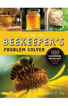 The Beekeeper\'s Problem Solver: 100 Common Problems Explored and Explained - James E. Tew