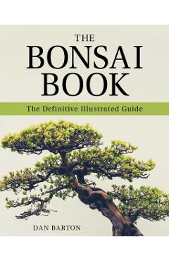 The Bonsai Book: The Definitive Illustrated Guide - Dan Barton