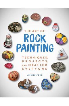 The Art of Rock Painting: Techniques, Projects, and Ideas for Everyone - Lin Wellford