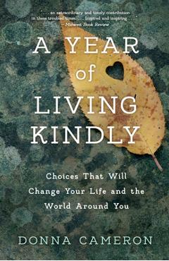 A Year of Living Kindly: Choices That Will Change Your Life and the World Around You - Donna Cameron
