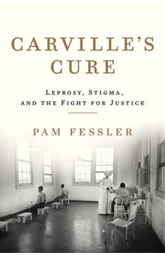 Carville\'s Cure: Leprosy, Stigma, and the Fight for Justice - Pam Fessler