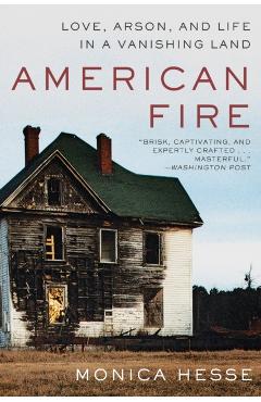 American Fire: Love, Arson, and Life in a Vanishing Land - Monica Hesse