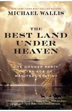 The Best Land Under Heaven: The Donner Party in the Age of Manifest Destiny - Michael Wallis