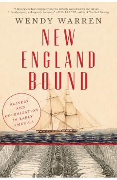 New England Bound: Slavery and Colonization in Early America - Wendy Warren