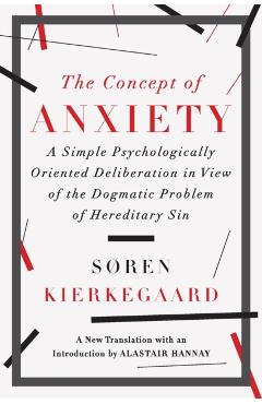 The Concept of Anxiety: A Simple Psychologically Oriented Deliberation in View of the Dogmatic Problem of Hereditary Sin - Soren Kierkegaard