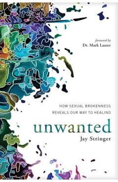 Unwanted: How Sexual Brokenness Reveals Our Way to Healing - Jay Stringer