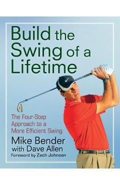 Build the Swing of a Lifetime: The Four-Step Approach to a More Efficient Swing - Mike Bender