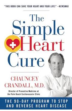 The Simple Heart Cure: The 90-Day Program to Stop and Reverse Heart Disease - Chauncey Crandall