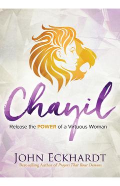 Chayil: Release the Power of a Virtuous Woman - John Eckhardt