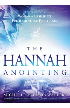 The Hannah Anointing: Becoming a Woman of Resilience, Fulfillment, and Fruitfulness - Michelle Mcclain-walters