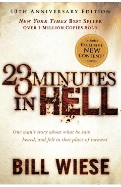 23 Minutes in Hell: One Man's Story about What He Saw, Heard, and Felt in That Place of Torment - Bill Wiese