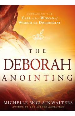 The Deborah Anointing: Embracing the Call to Be a Woman of Wisdom and Discernment - Michelle Mcclain-walters