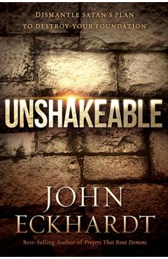 Unshakeable: Dismantle Satan\'s Plan to Destroy Your Foundation - John Eckhardt