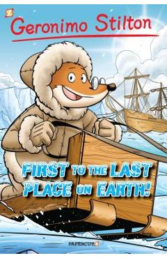 Geronimo Stilton Graphic Novels #18: First to the Last Place on Earth - Geronimo Stilton