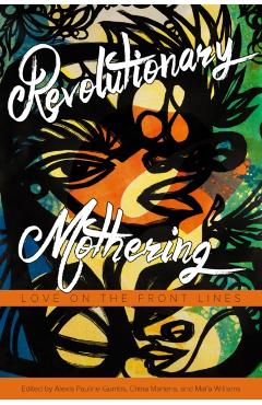 Revolutionary Mothering: Love on the Front Lines - Alexis Pauline Gumbs