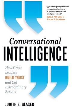 Conversational Intelligence: How Great Leaders Build Trust and Get Extraordinary Results - Judith E. Glaser