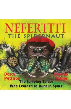 Nefertiti, the Spidernaut: The Jumping Spider Who Learned to Hunt in Space - Darcy Pattison